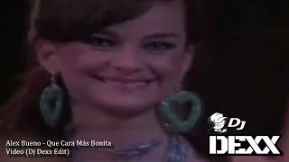 Alex Bueno - Que Cara Mas Bonita (Dj Dexx Edit)®