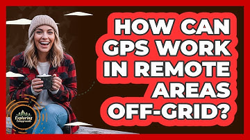 How Can GPS Work In Remote Areas Off-Grid?
