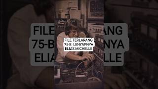 FILE TERLARANG 75-B: LENYAPNYA ELIAS MICHELLE