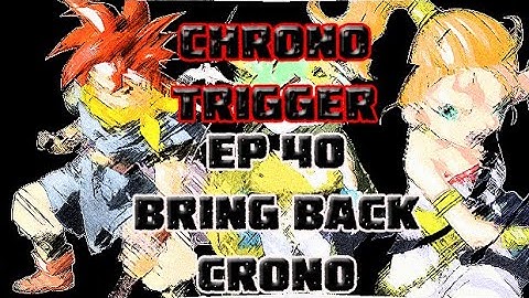 Chrono Trigger Ep40 Bring Back Crono