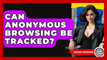 Can Anonymous Browsing Be Tracked? - Learn About Libertarianism