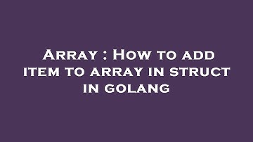Array : How to add item to array in struct in golang