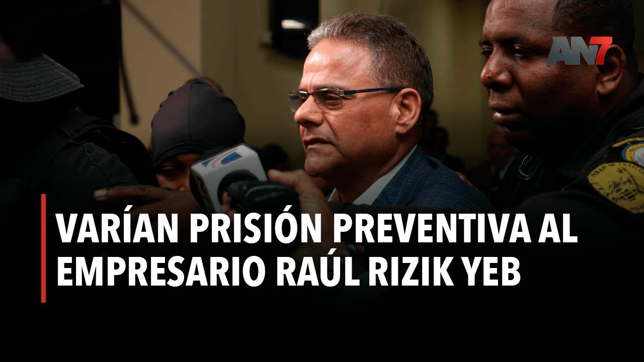 Raoul Rizik Varían prisión preventiva al empresario Raúl Rizik Yeb - YouTube
