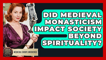 Did Medieval Monasticism Impact Society Beyond Spirituality? - Medieval Europe Uncovered