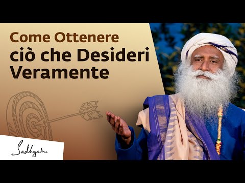 Come ottenere quello che desideri veramente | Sadhguru Italiano