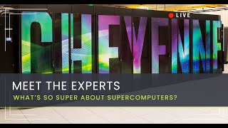 NCAR|UCAR Meet the Experts: What's So Super About Supercomputers?