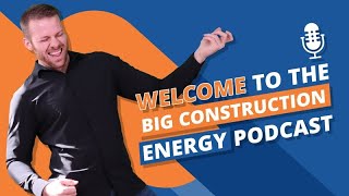Welcome To Big Construction Energy Podcast