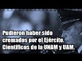 Los 43 estudiantes pudieron ser cremados por el ejército: Científicos de la UNAM y UAM.