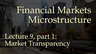 Lecture 9, part 1: Market Transparency (Financial Markets Microstructure)