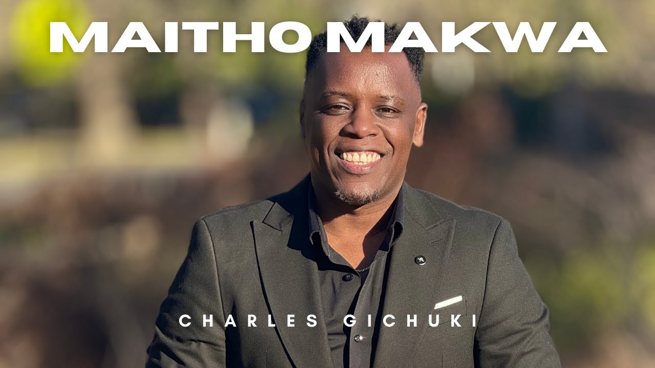 CHARLES GICHUKI - MAITHO MAKWA