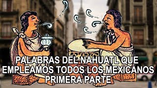 Palabras del Nahuatl que empleamos todos los Mexicanos- Primera parte