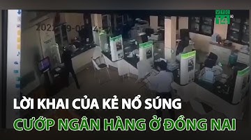 Lời khai của kẻ nổ súng cướp ngân hàng ở Đồng Nai | VTC14