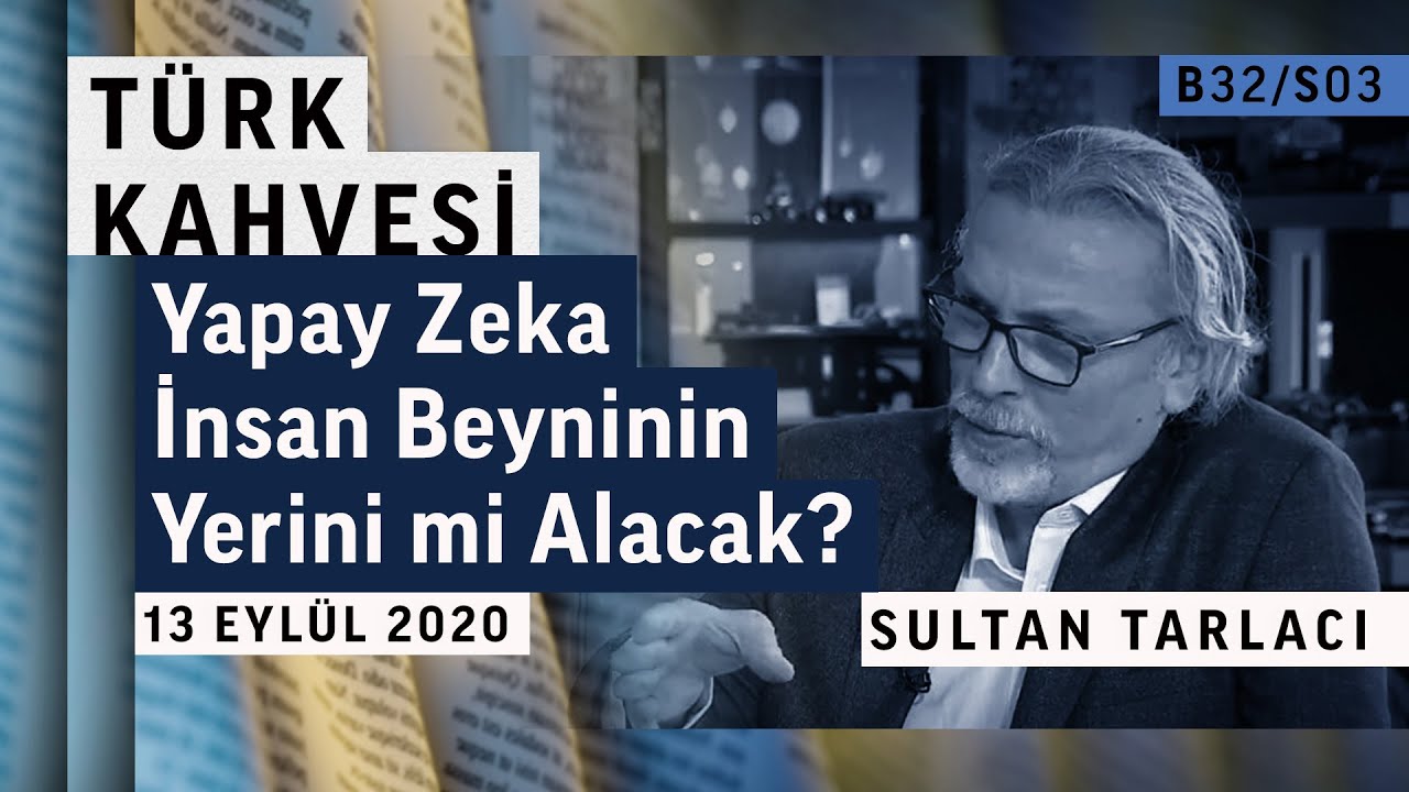 Yapay Zeka İnsan Beyninin Yerini mi Alacak? | Türk Kahvesi - Sultan Tarlacı - B32/S03