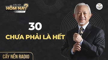 30 tuổi chưa phải là hết l GS. Phan Văn Trường l Câu Hỏi Hôm Nay l Cấy Nền Radio