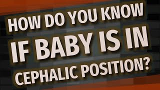 How do you know if baby is in cephalic position?