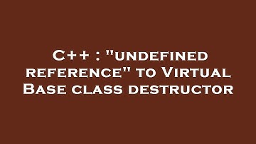 C++ : "undefined reference" to Virtual Base class destructor