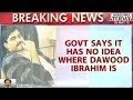 Govt's 1st Big Statement on Dawood | It Has No Idea Where He Is