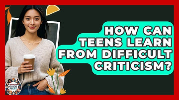 How Can Teens Learn From Difficult Criticism? - Teenager Guide to Life