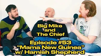Big Mike and The Chief Episode #53: "Mama New Guinea" w/ Hamish Shepherd
