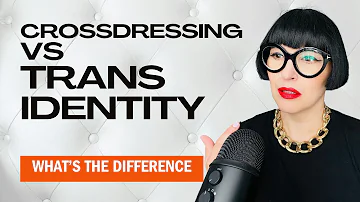 Crossdressing vs Trans Identity! What's the Main Difference and How to be Able to Tell!