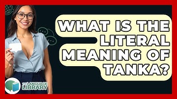 What Is The Literal Meaning Of Tanka? - The Language Library