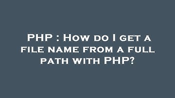 PHP : How do I get a file name from a full path with PHP?