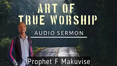 Manifest the Glory of God (Art of True Worship): by Prophet F Makuvise