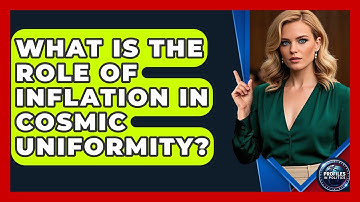 What Is The Role Of Inflation In Cosmic Uniformity? - Profiles in Politics