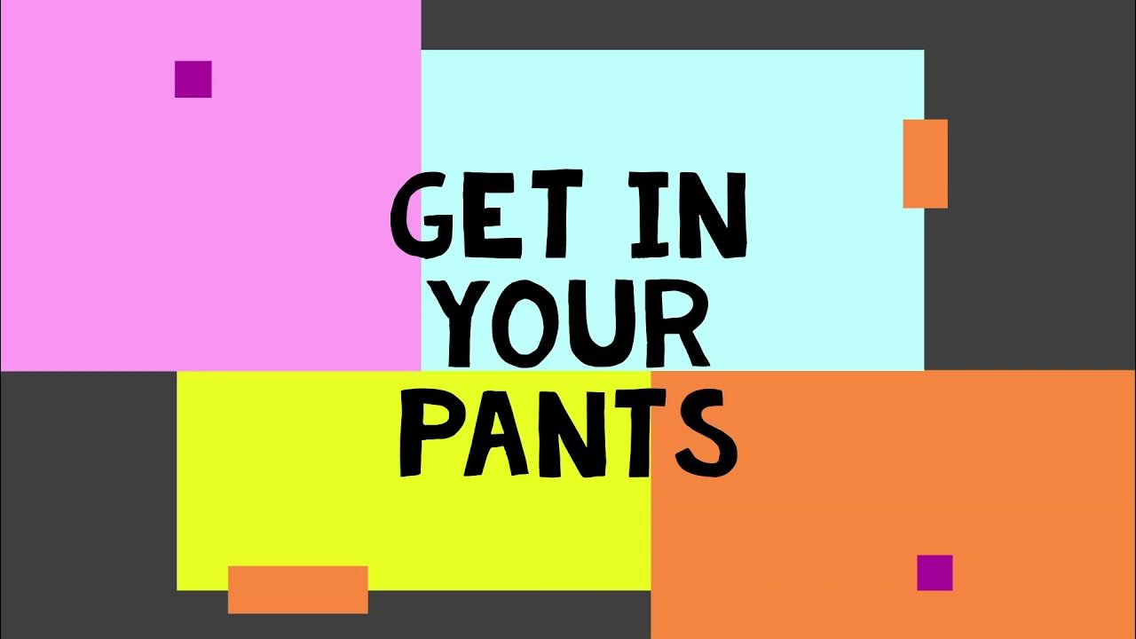 get in your pants YouTube