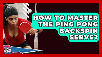 How To Master The Ping Pong Backspin Serve? - Ping Pong Prodigy