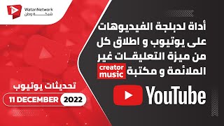 11 December 2022 - أداة دبلجة الفيديوهات على يوتيوب و التعليقات غير الملائمة و مكتبة creator music