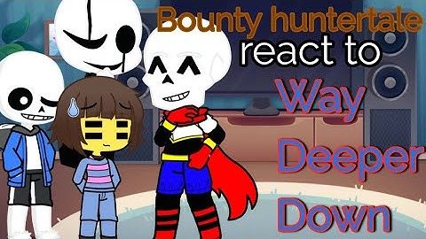Bounty huntertale Reacts to Way Deeper Down|| Undertale Au