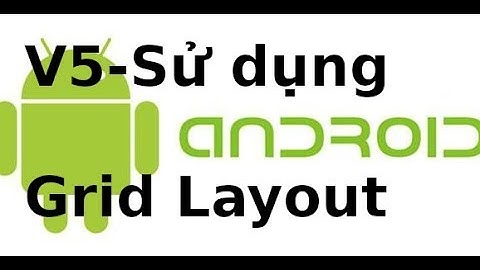 Android Giao Diện - Video 5 - Grid Layout trong Android