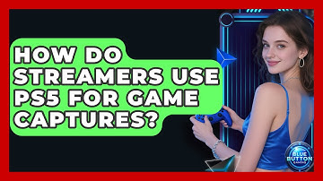 How Do Streamers Use PS5 For Game Captures? - Blue Button Gaming