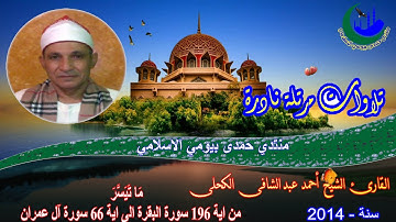 2- مرتل الشيخ احمد عبد الشافى الكحلى من اية 196 سورة البقرة الى اية 66 سورة آل عمران
