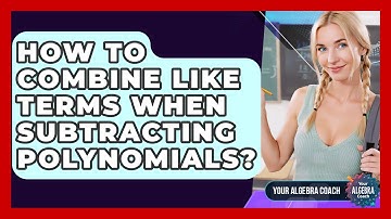 How To Combine Like Terms When Subtracting Polynomials? - Your Algebra Coach