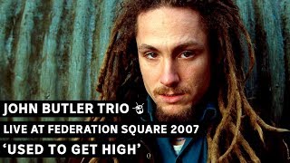 Video thumbnail of "John Butler Trio - Used To Get High (triple j's Live at the Wireless - Federation Square 2007)"