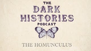 The Homunculus: From Science Fact to Gothic Fiction | The Dark Histories Podcast