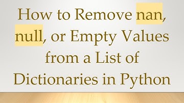 How to Remove nan, null, or Empty Values from a List of Dictionaries in Python