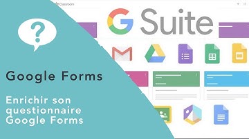 Tutoriel Gsuite 8 : enrichir son questionnaire Google Forms
