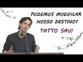 PODEMOS MODIFICAR NOSSO DESTINO? - TATTO SAVI