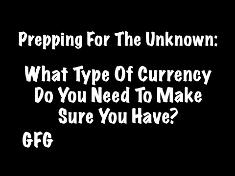 Prepping For The Unknown : What Type Of Currency Do You Need To Make Sure You Have?