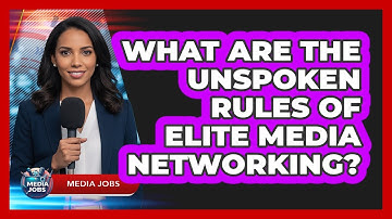 What Are The Unspoken Rules Of Elite Media Networking? - Media Jobs