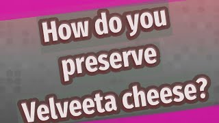 How do you preserve Velveeta cheese?