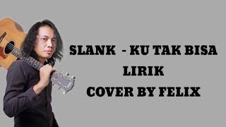 Slank - ku tak bisa(Lirik) Cover by Felix
