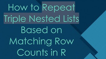How to Repeat Triple Nested Lists Based on Matching Row Counts in R