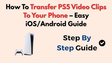 How To Transfer PS5 Video Clips To Your Phone – Easy iOS/Android Guide