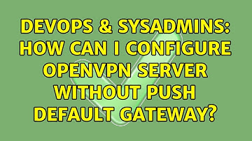 DevOps & SysAdmins: How can I configure openvpn server without push default gateway?