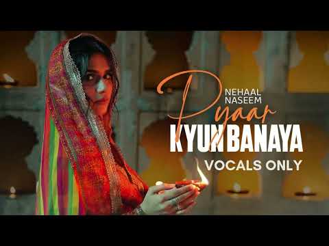 Pyaar Kyun Banaya By Nehaal Naseem Haider Ali Vocals Only