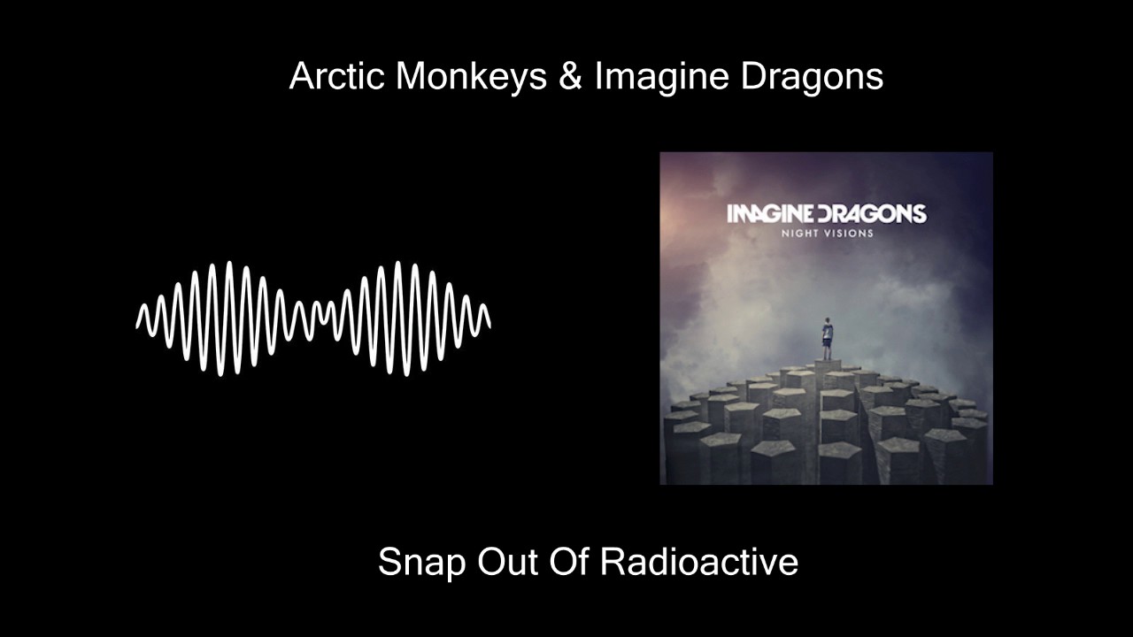 Arctic Monkeys & Imagine Dragons - Snap Out Of Radioactive (Original Mashup)